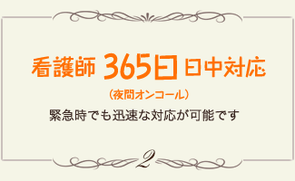 看護師 365日 日中対応(夜間オンコール) 緊急時でも迅速な対応が可能です